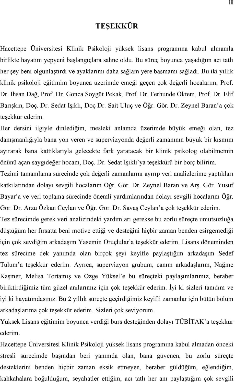 Bu iki yıllık klinik psikoloji eğitimim boyunca üzerimde emeği geçen çok değerli hocalarım, Prof. Dr. İhsan Dağ, Prof. Dr. Gonca Soygüt Pekak, Prof. Dr. Ferhunde Öktem, Prof. Dr. Elif Barışkın, Doç.