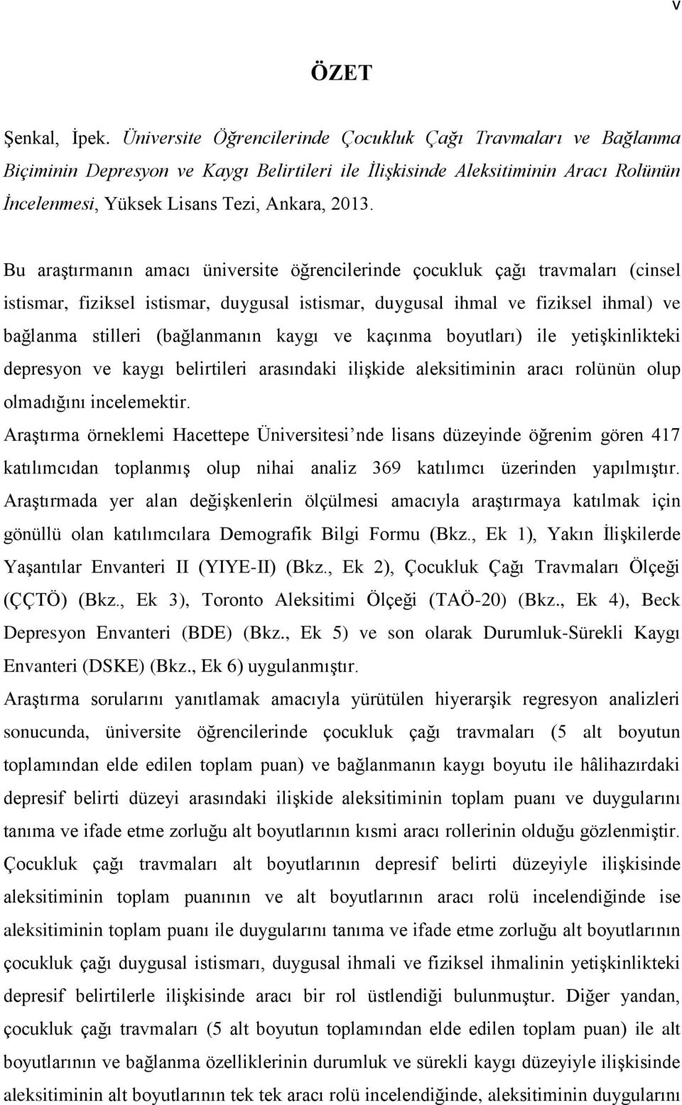 Bu araştırmanın amacı üniversite öğrencilerinde çocukluk çağı travmaları (cinsel istismar, fiziksel istismar, duygusal istismar, duygusal ihmal ve fiziksel ihmal) ve bağlanma stilleri (bağlanmanın