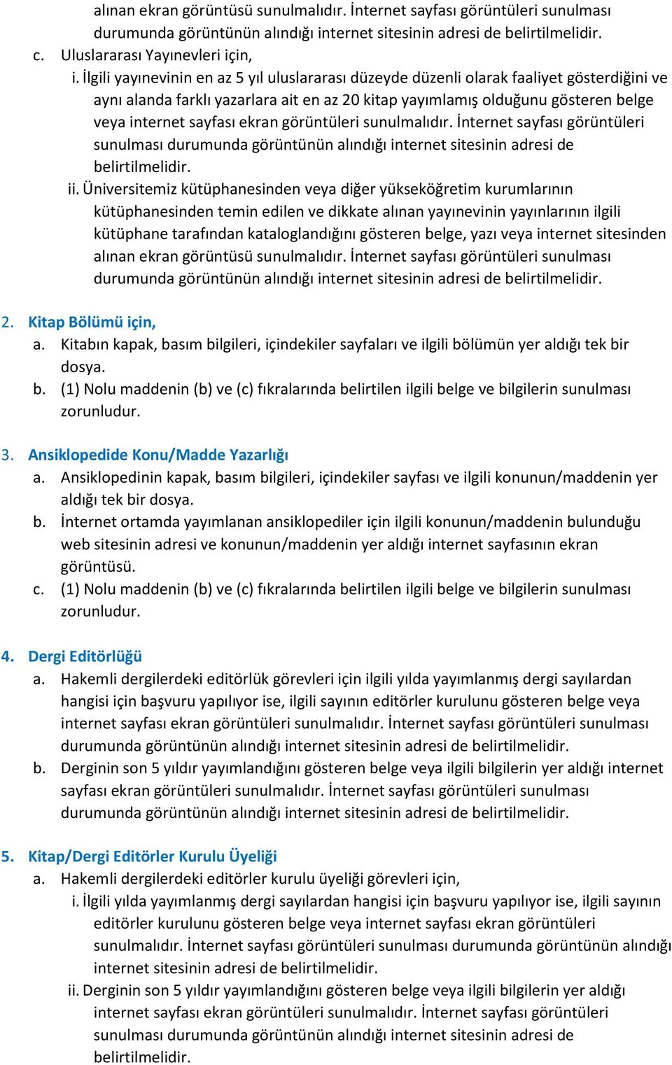 Üniversitemiz kütüphanesinden veya diğer yükseköğretim kurumlarının kütüphanesinden temin edilen ve dikkate alınan yayınevinin yayınlarının ilgili kütüphane tarafından kataloglandığını gösteren