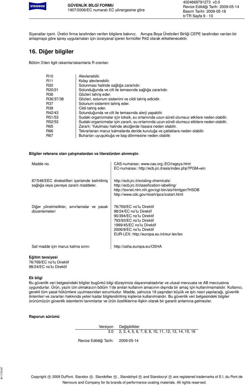 Diğer bilgiler Bölüm 3 den ilgili rakamla/rakamlarla R oranları R10 Alevlenebilir. R11 Kolay alevlenebilir. R20 Solunması halinde sağlığa zararlıdır.