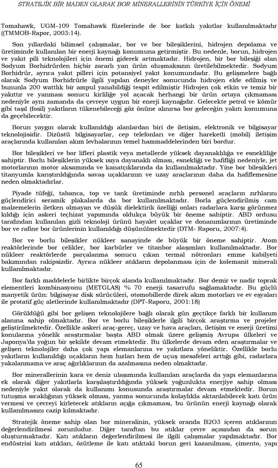 Bu nedenle, borun, hidrojen ve yakıt pili teknolojileri için önemi giderek artmaktadır. Hidrojen, bir bor bileģiği olan Sodyum Borhidrürden hiçbir zararlı yan ürün oluģmaksızın üretilebilmektedir.