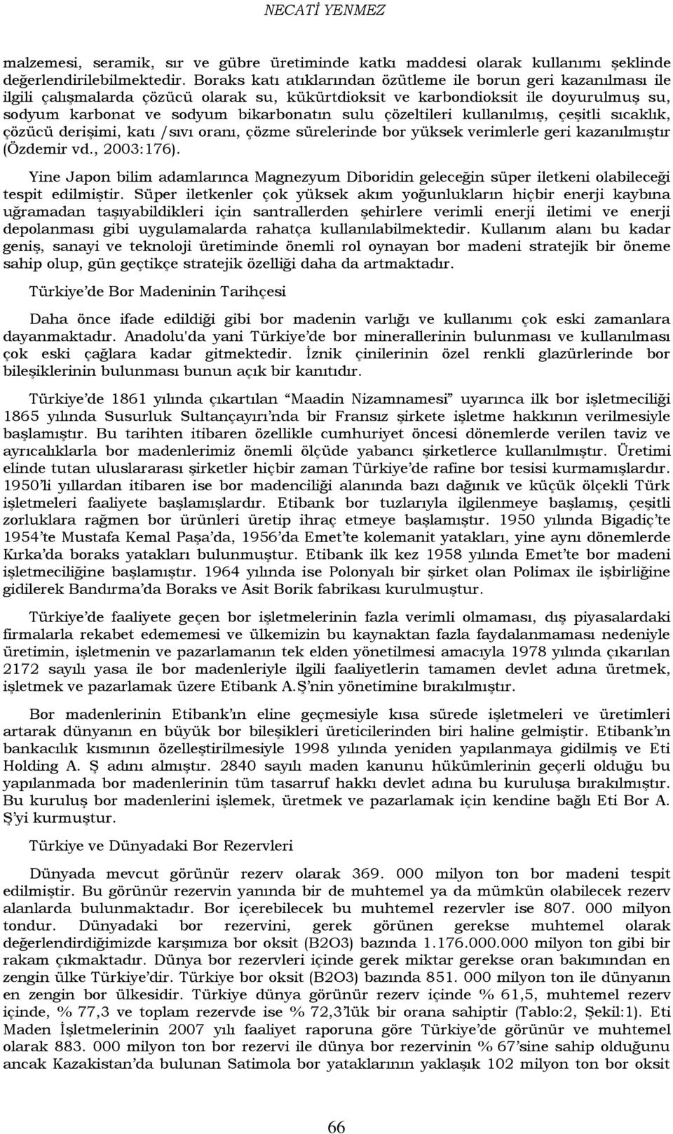 çözeltileri kullanılmıģ, çeģitli sıcaklık, çözücü deriģimi, katı /sıvı oranı, çözme sürelerinde bor yüksek verimlerle geri kazanılmıģtır (Özdemir vd., 2003:176).