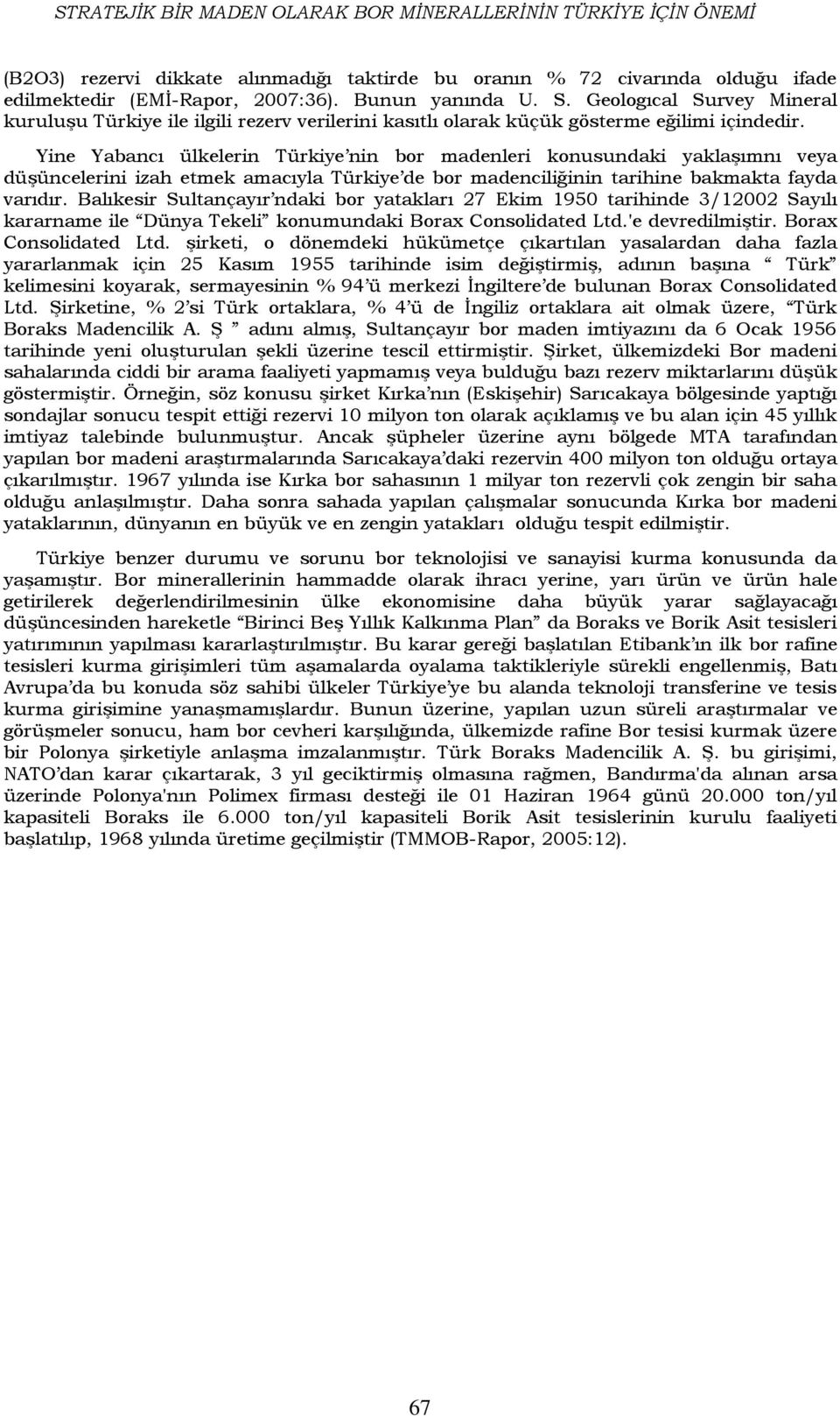 Yine Yabancı ülkelerin Türkiye nin bor madenleri konusundaki yaklaģımnı veya düģüncelerini izah etmek amacıyla Türkiye de bor madenciliğinin tarihine bakmakta fayda varıdır.