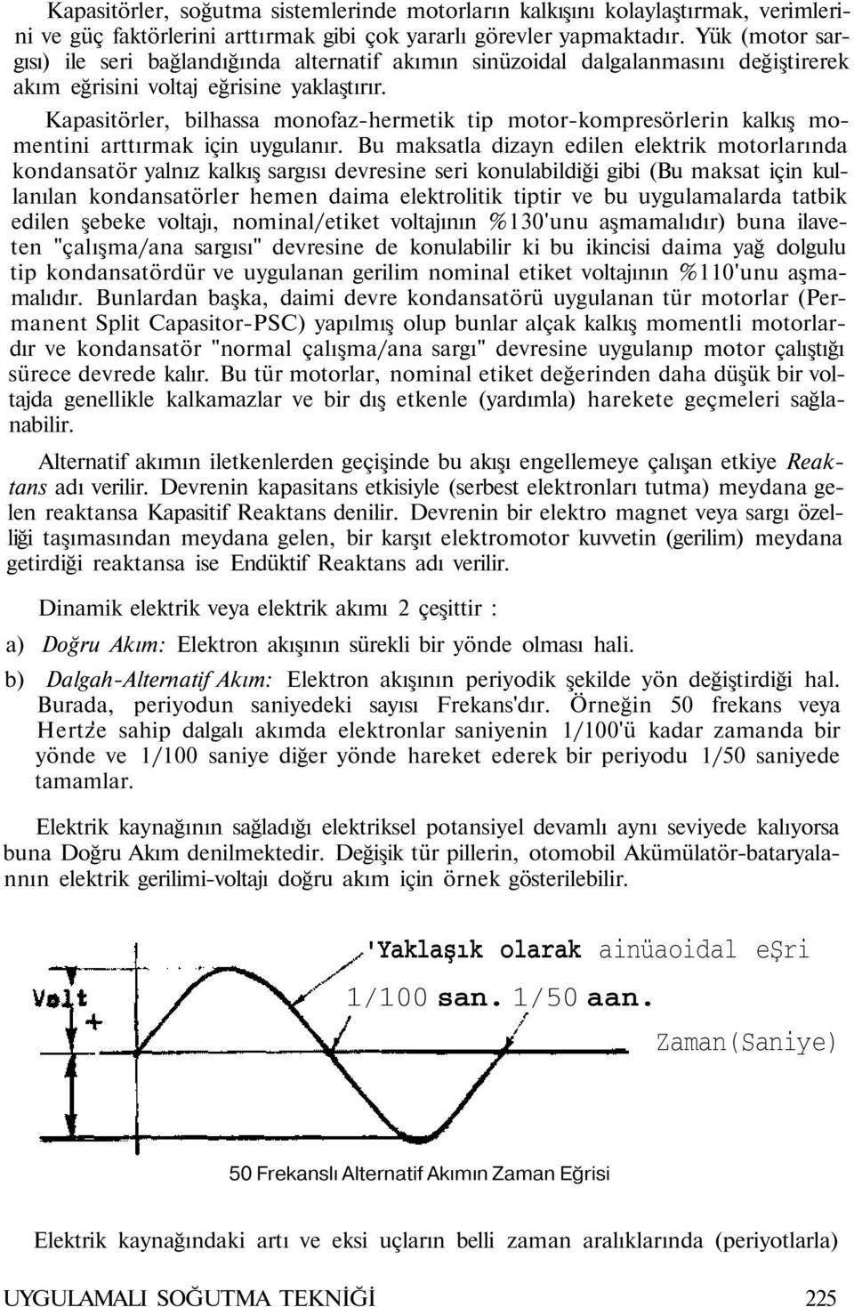 Kapastörler, blhassa monofaz-hermetk tp motor-kompresörlern kalkış momentn arttırmak çn uygulanır.