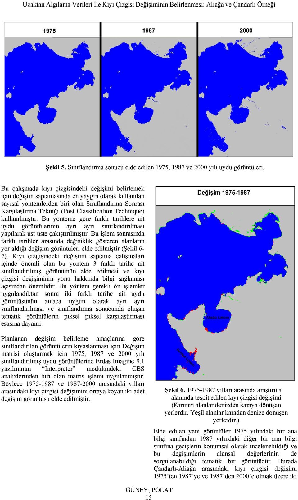 Classification Technique) kullanılmıştır. Bu yönteme göre farklı tarihlere ait uydu görüntülerinin ayrı ayrı sınıflandırılması yapılarak üst üste çakıştırılmıştır.