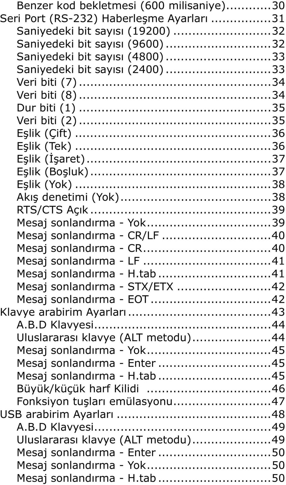 ..38 Akı denetimi (Yok)...38 RTS/CTS Açık...39 Mesaj sonlandırma - Yok...39 Mesaj sonlandırma - CR/LF...40 Mesaj sonlandırma - CR...40 Mesaj sonlandırma - LF...41 Mesaj sonlandırma - H.tab.