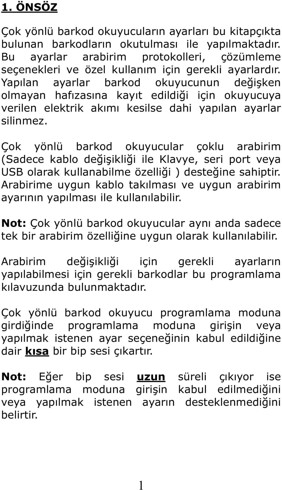 Yapılan ayarlar barkod okuyucunun de i ken olmayan hafızasına kayıt edildi i için okuyucuya verilen elektrik akımı kesilse dahi yapılan ayarlar silinmez.