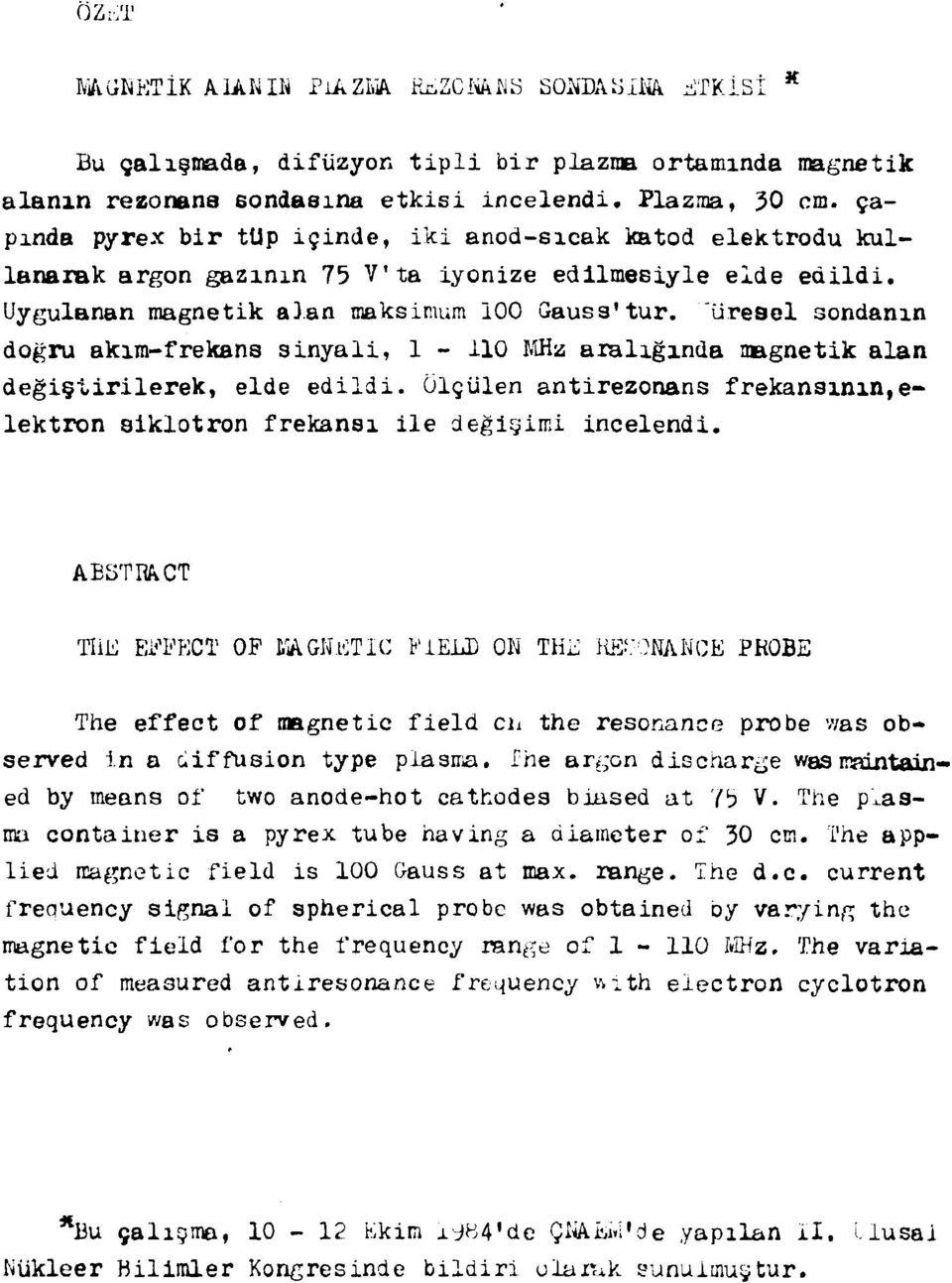 "iireael sondanın dogru akım-frekans sinyali, 1-110 MHz aralığında magnetik alan değiştirilerek, elde edildi. Ölçülen antirezonans frekansının,elektron siklotron frekansı ile değişimi incelendi.