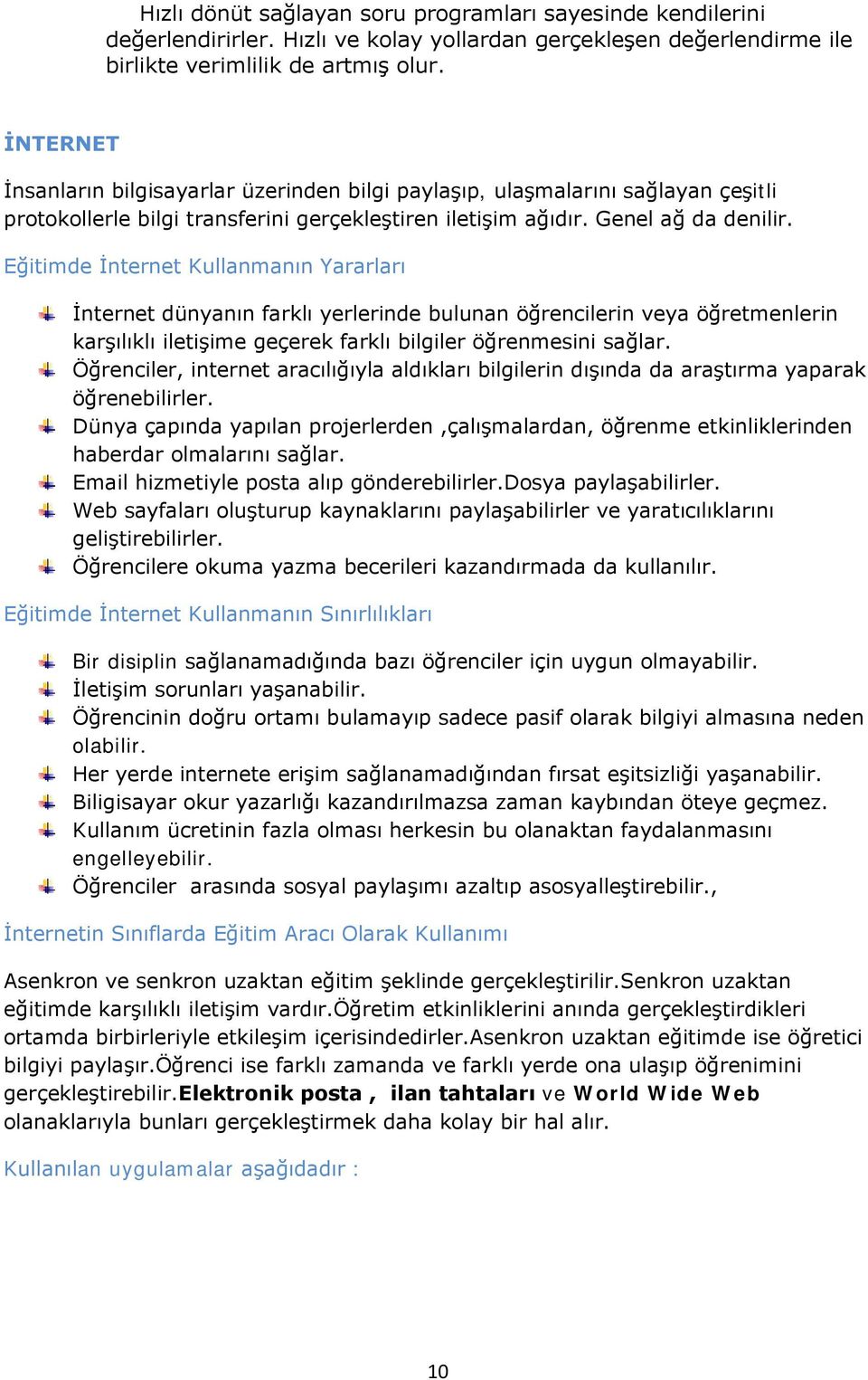 Eğitimde İnternet Kullanmanın Yararları İnternet dünyanın farklı yerlerinde bulunan öğrencilerin veya öğretmenlerin karşılıklı iletişime geçerek farklı bilgiler öğrenmesini sağlar.