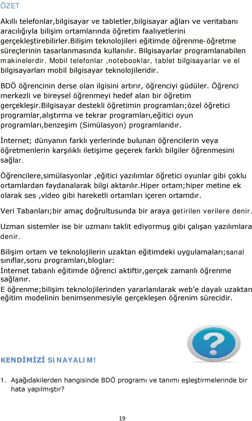 Mobil telefonlar,notebooklar, tablet bilgisayarlar ve el bilgisayarları mobil bilgisayar teknolojileridir. BDÖ öğrencinin derse olan ilgisini artırır, öğrenciyi güdüler.