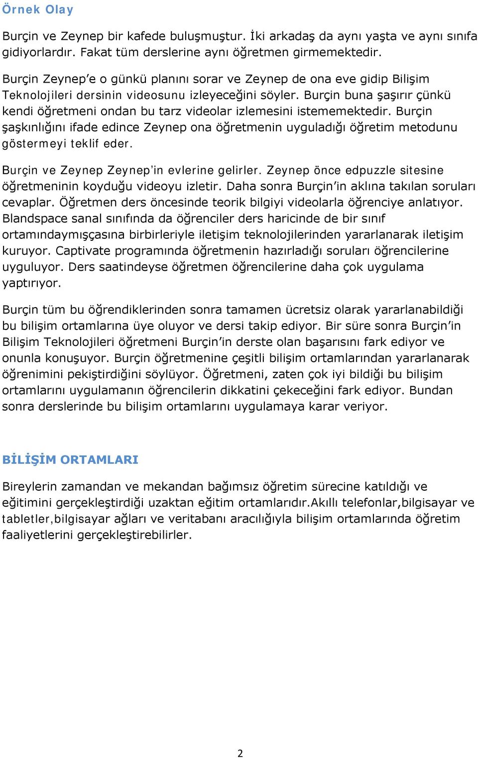 Burçin buna şaşırır çünkü kendi öğretmeni ondan bu tarz videolar izlemesini istememektedir. Burçin şaşkınlığını ifade edince Zeynep ona öğretmenin uyguladığı öğretim metodunu göstermeyi teklif eder.