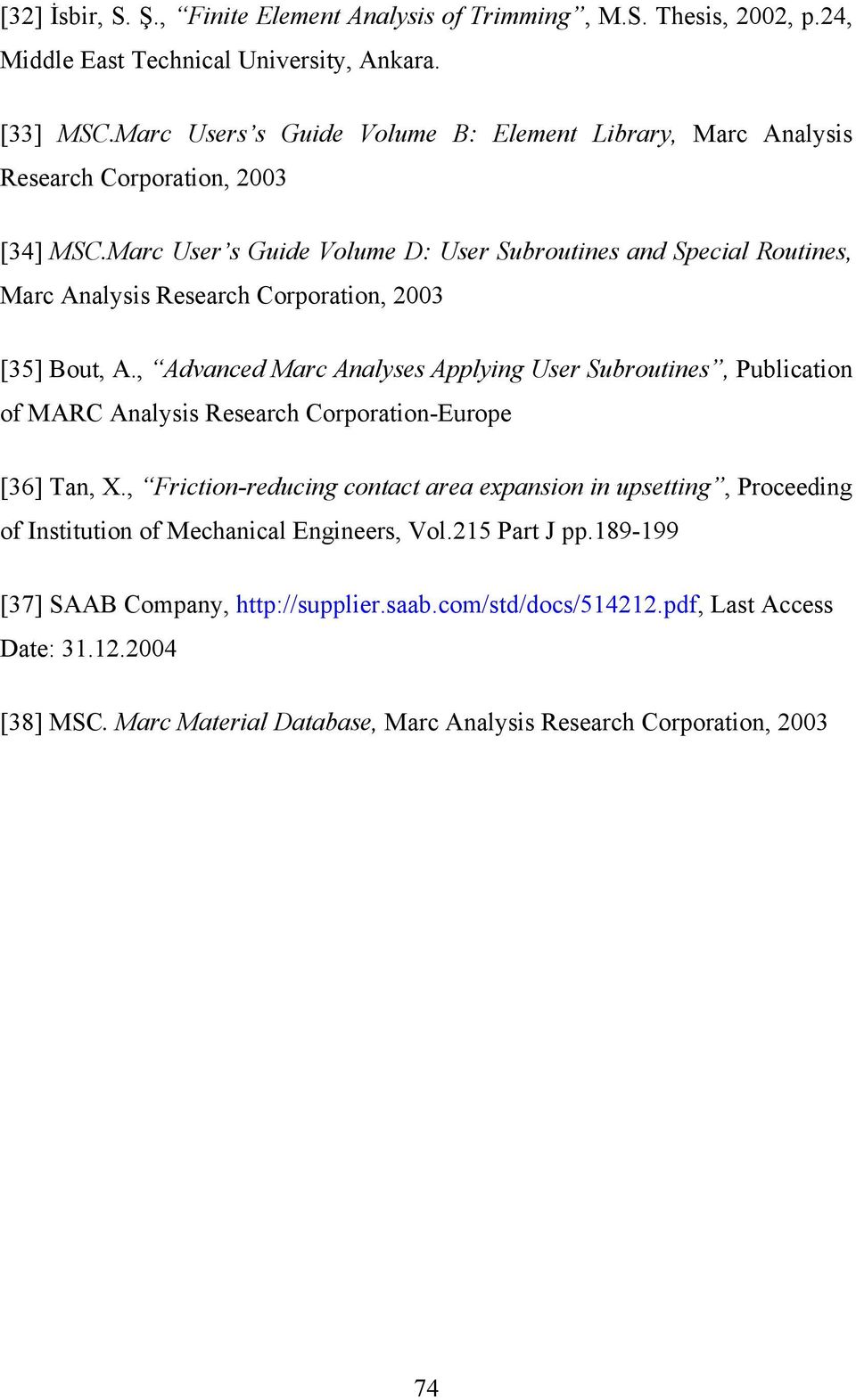Marc User s Guide Volume D: User Subroutines and Special Routines, Marc Analysis Research Corporation, 2003 [35] Bout, A.