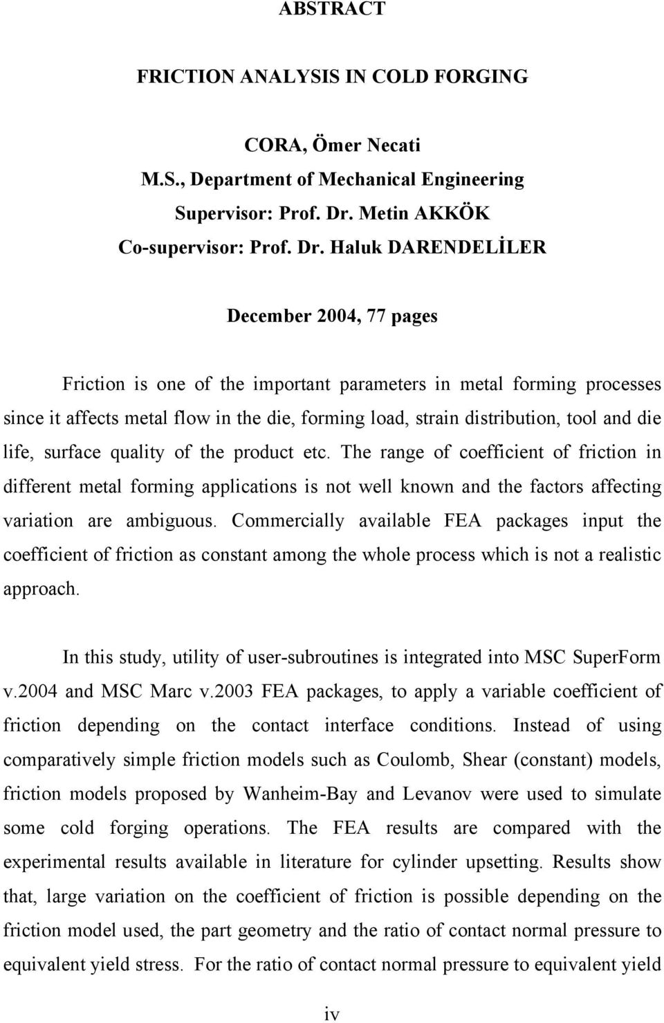 Haluk DARENDELİLER December 2004, 77 pages Friction is one of the important parameters in metal forming processes since it affects metal flow in the die, forming load, strain distribution, tool and