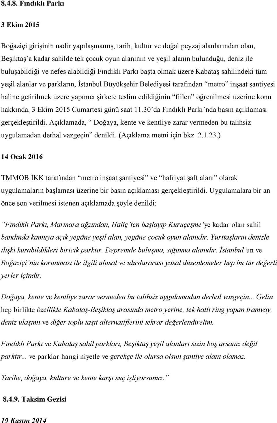 haline getirilmek üzere yapımcı şirkete teslim edildiğinin fiilen öğrenilmesi üzerine konu hakkında, 3 Ekim 2015 Cumartesi günü saat 11.30 da Fındıklı Parkı nda basın açıklaması gerçekleştirildi.