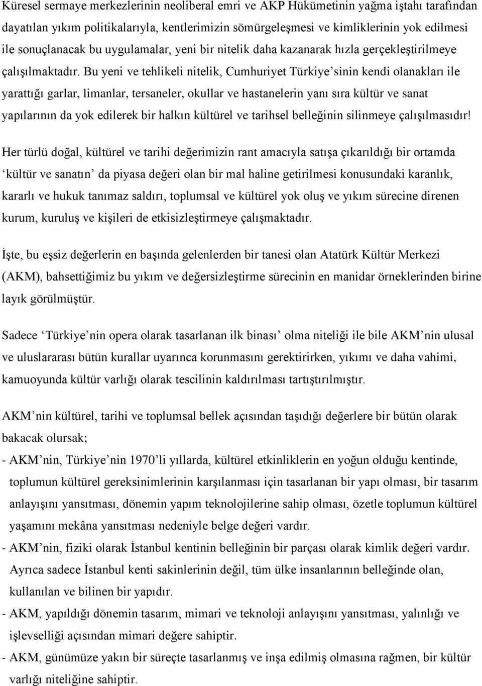 Bu yeni ve tehlikeli nitelik, Cumhuriyet Türkiye sinin kendi olanakları ile yarattığı garlar, limanlar, tersaneler, okullar ve hastanelerin yanı sıra kültür ve sanat yapılarının da yok edilerek bir