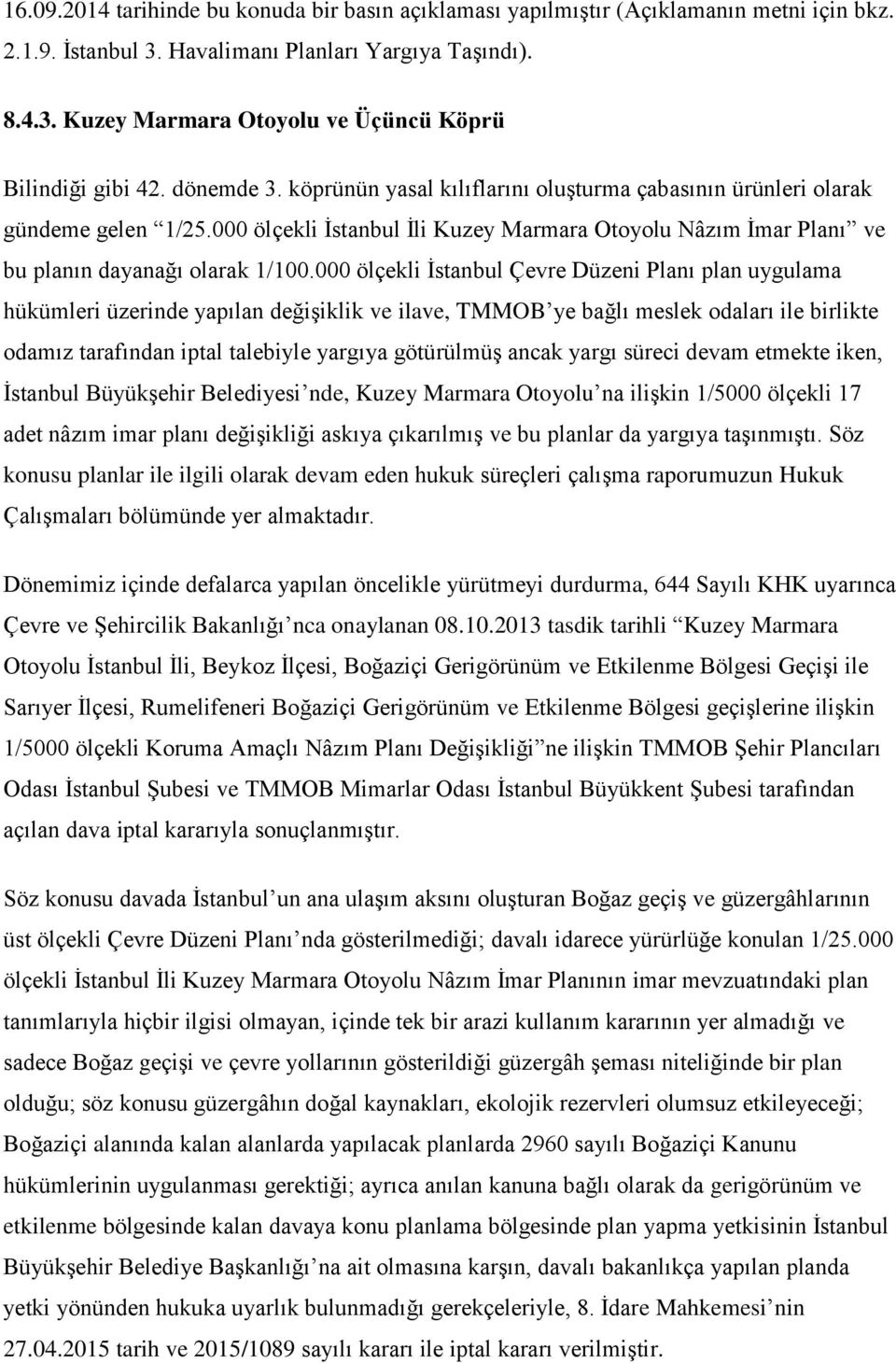 000 ölçekli İstanbul Çevre Düzeni Planı plan uygulama hükümleri üzerinde yapılan değişiklik ve ilave, TMMOB ye bağlı meslek odaları ile birlikte odamız tarafından iptal talebiyle yargıya götürülmüş