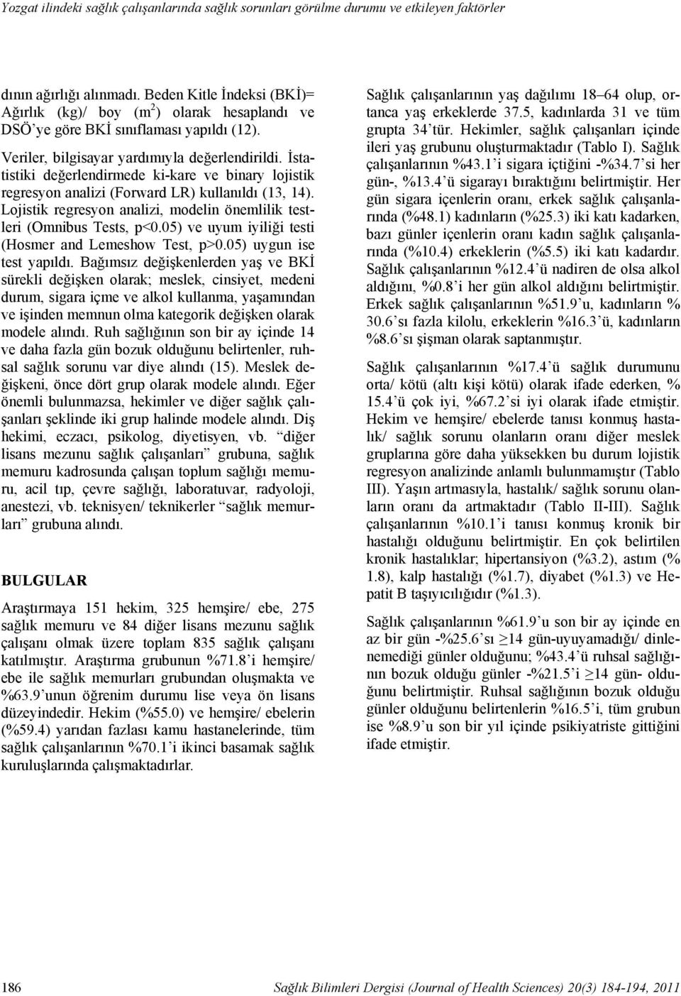 05) ve uyum iyiliği testi (Hosmer and Lemeshow Test, p>0.05) uygun ise test yapıldı.