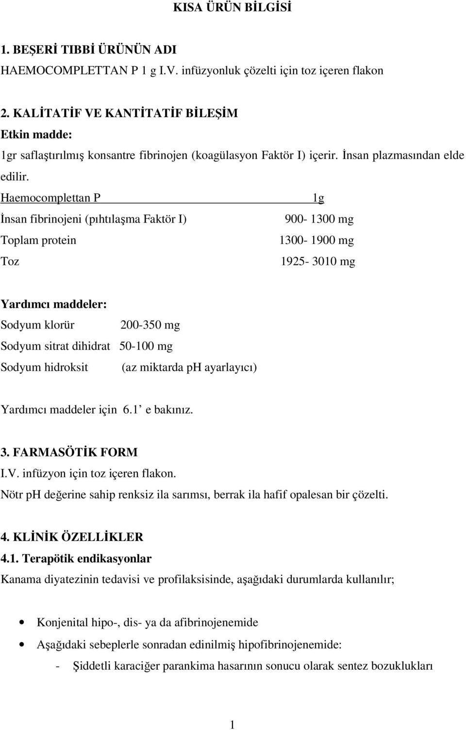 Haemocomplettan P 1g İnsan fibrinojeni (pıhtılaşma Faktör I) 900-1300 mg Toplam protein 1300-1900 mg Toz 1925-3010 mg Yardımcı maddeler: Sodyum klorür 200-350 mg Sodyum sitrat dihidrat 50-100 mg