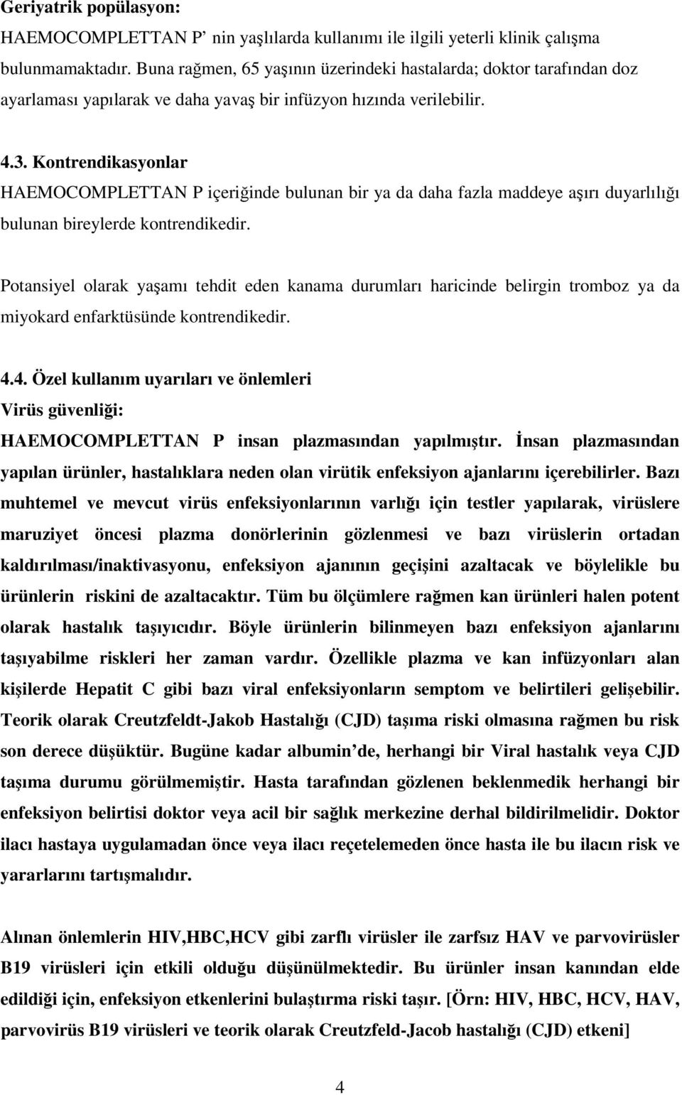 Kontrendikasyonlar HAEMOCOMPLETTAN P içeriğinde bulunan bir ya da daha fazla maddeye aşırı duyarlılığı bulunan bireylerde kontrendikedir.