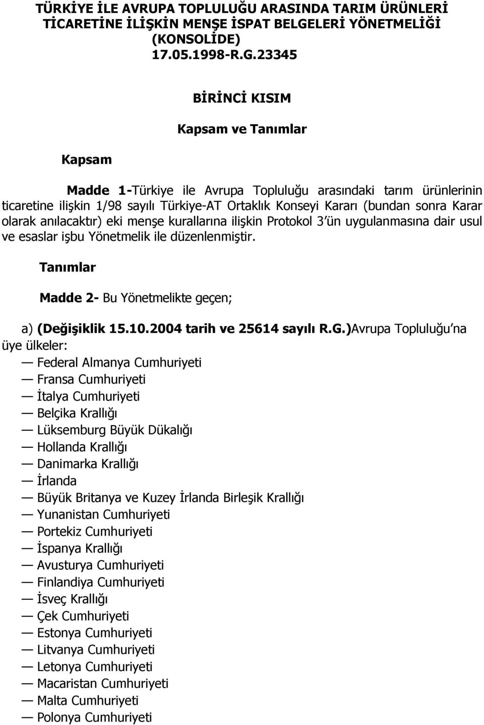 23345 Kapsam BĐRĐNCĐ KISIM Kapsam ve Tanımlar Madde 1-Türkiye ile Avrupa Topluluğu arasındaki tarım ürünlerinin ticaretine ilişkin 1/98 sayılı Türkiye-AT Ortaklık Konseyi Kararı (bundan sonra Karar
