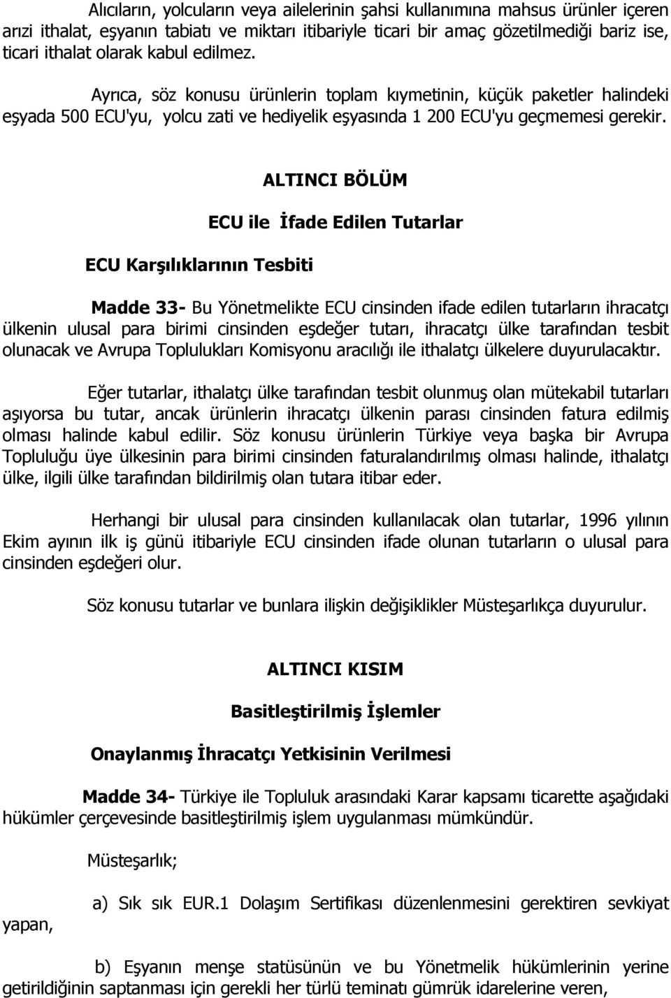 ECU Karşılıklarının Tesbiti ALTINCI BÖLÜM ECU ile Đfade Edilen Tutarlar Madde 33- Bu Yönetmelikte ECU cinsinden ifade edilen tutarların ihracatçı ülkenin ulusal para birimi cinsinden eşdeğer tutarı,