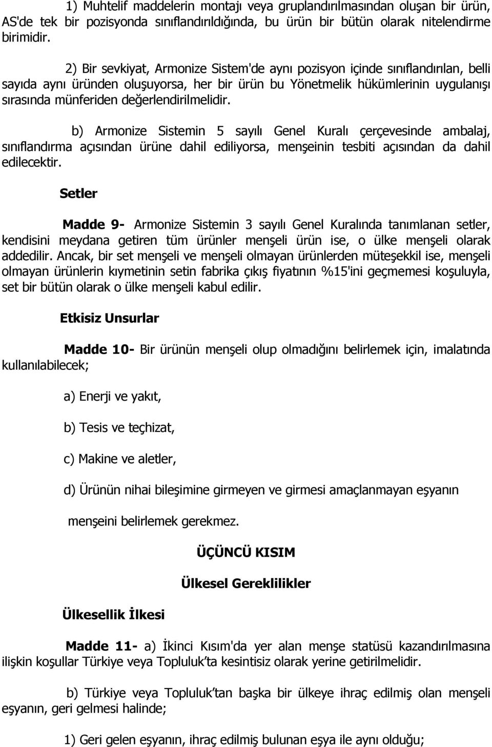 değerlendirilmelidir. b) Armonize Sistemin 5 sayılı Genel Kuralı çerçevesinde ambalaj, sınıflandırma açısından ürüne dahil ediliyorsa, menşeinin tesbiti açısından da dahil edilecektir.