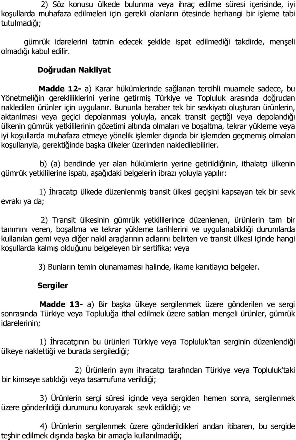 Doğrudan Nakliyat Madde 12- a) Karar hükümlerinde sağlanan tercihli muamele sadece, bu Yönetmeliğin gerekliliklerini yerine getirmiş Türkiye ve Topluluk arasında doğrudan nakledilen ürünler için