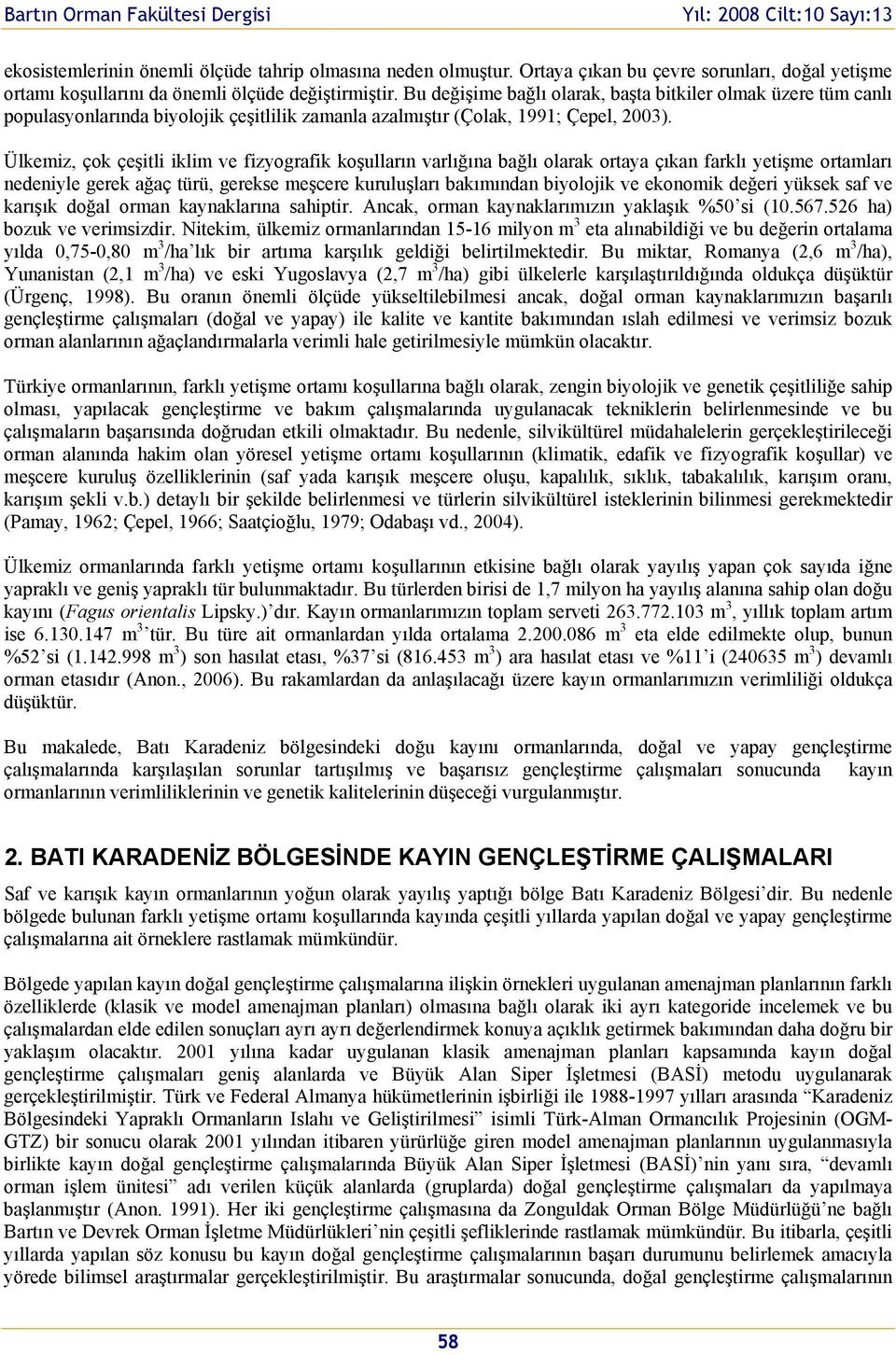 Ülkemiz, çk çeşitli iklim ve fizygrafik kşulların varlığına bağlı larak rtaya çıkan farklı yetişme rtamları nedeniyle gerek ağaç türü, gerekse meşcere kuruluşları bakımından biyljik ve eknmik değeri