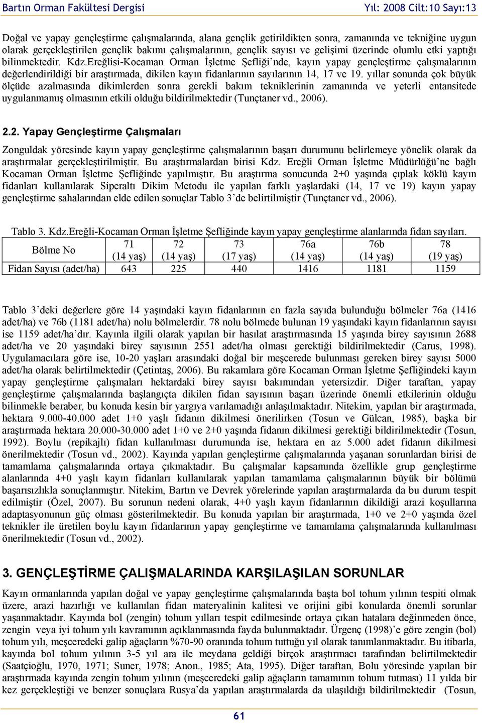 Ereğlisi-Kcaman Orman İşletme Şefliği nde, kayın yapay gençleştirme çalışmalarının değerlendirildiği bir araştırmada, dikilen kayın fidanlarının sayılarının 14, 17 ve 19.