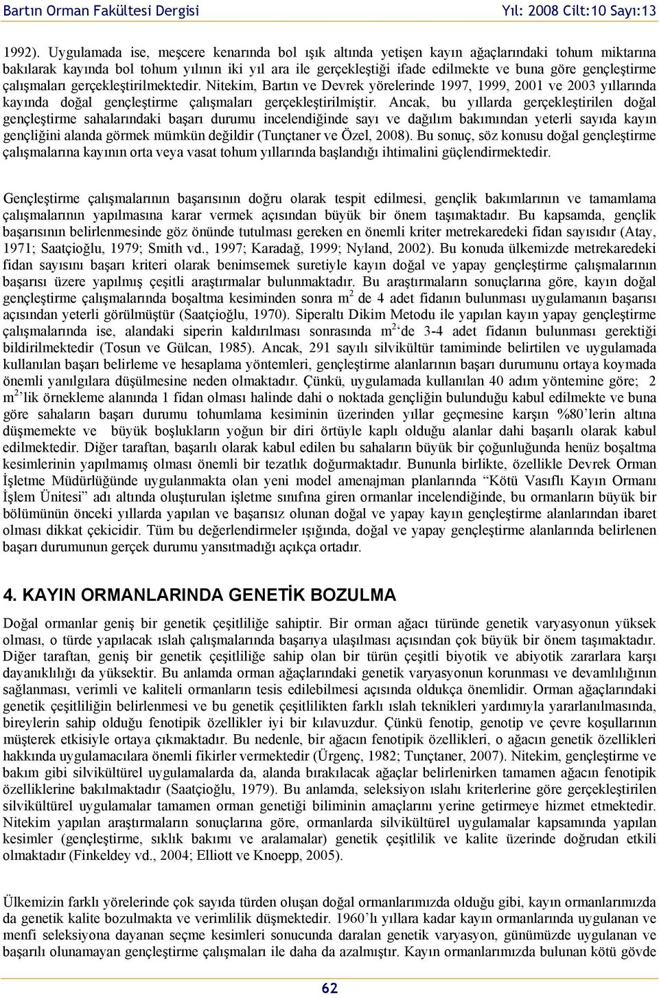 çalışmaları gerçekleştirilmektedir. Nitekim, Bartın ve Devrek yörelerinde 1997, 1999, 2001 ve 2003 yıllarında kayında dğal gençleştirme çalışmaları gerçekleştirilmiştir.