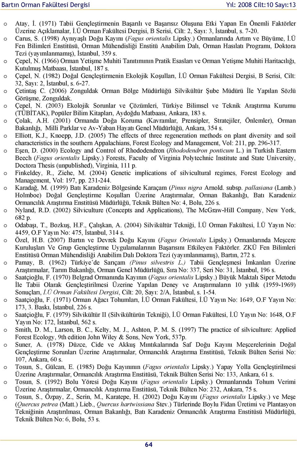 Ü Fen Bilimleri Enstitüsü, Orman Mühendisliği Enstitü Anabilim Dalı, Orman Hasılatı Prgramı, Dktra Tezi (yayımlanmamış), İstanbul, 359 s. Çepel, N.