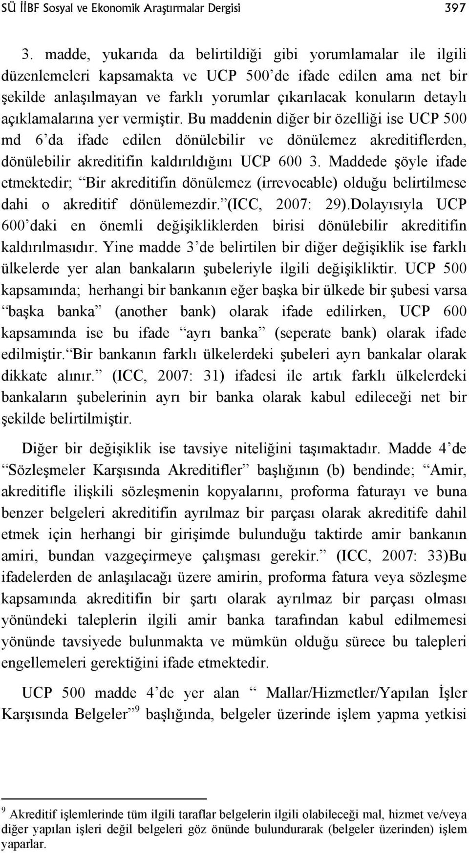 açıklamalarına yer vermiştir. Bu maddenin diğer bir özelliği ise UCP 500 md 6 da ifade edilen dönülebilir ve dönülemez akreditiflerden, dönülebilir akreditifin kaldırıldığını UCP 600 3.