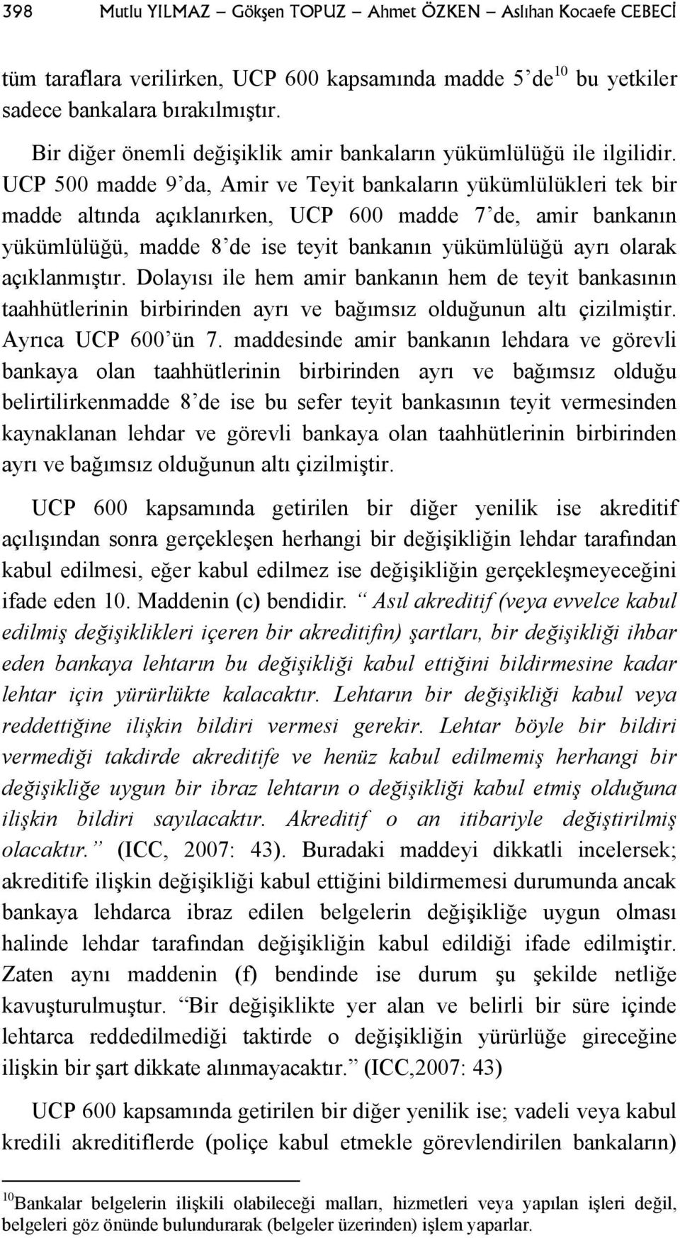 UCP 500 madde 9 da, Amir ve Teyit bankaların yükümlülükleri tek bir madde altında açıklanırken, UCP 600 madde 7 de, amir bankanın yükümlülüğü, madde 8 de ise teyit bankanın yükümlülüğü ayrı olarak