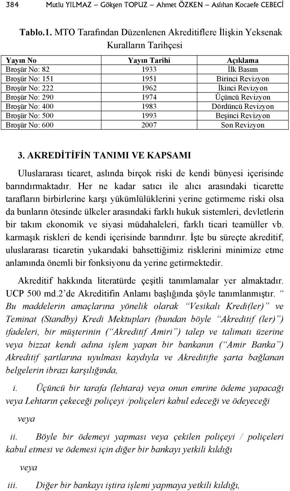 İkinci Revizyon Broşür No: 290 1974 Üçüncü Revizyon Broşür No: 400 1983 Dördüncü Revizyon Broşür No: 500 1993 Beşinci Revizyon Broşür No: 600 2007 Son Revizyon 3.