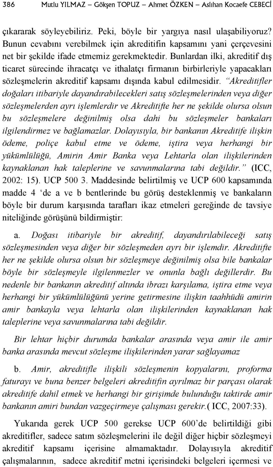 Bunlardan ilki, akreditif dış ticaret sürecinde ihracatçı ve ithalatçı firmanın birbirleriyle yapacakları sözleşmelerin akreditif kapsamı dışında kabul edilmesidir.