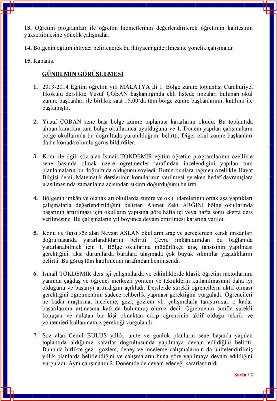 Bölge zümre toplantısı Cumhuriyet İlkokulu derslikte Yusuf ÇOBAN başkanlığında ekli listede imzaları bulunan okul zümre başkanları ile birlikte saat 15.