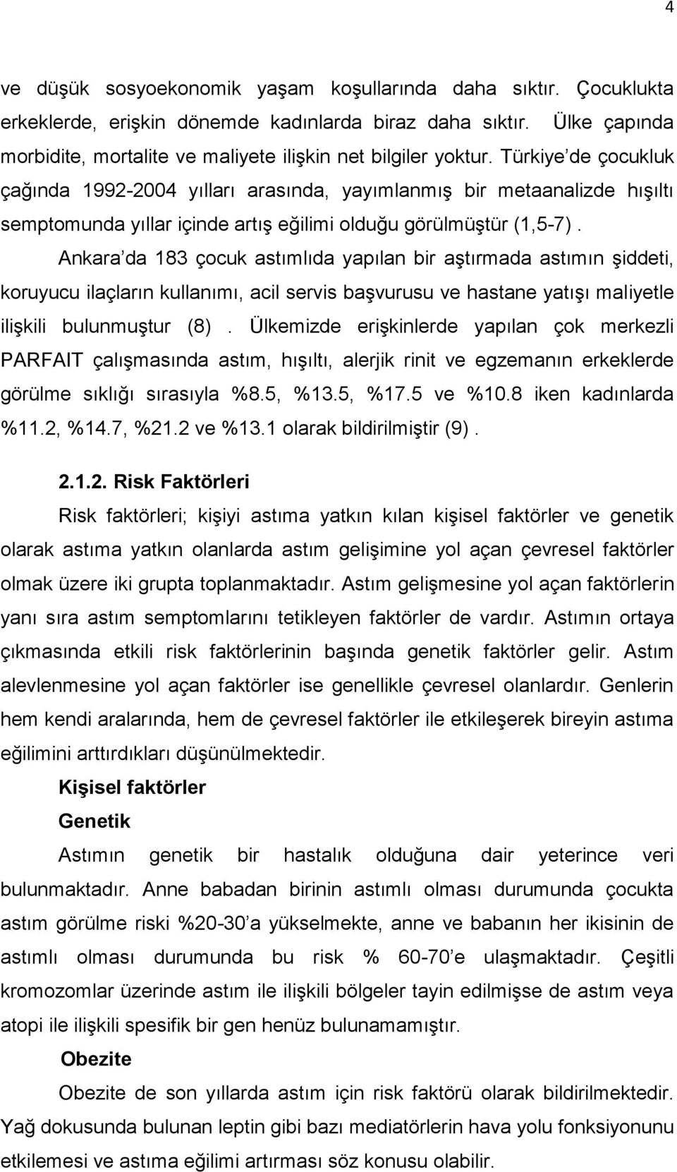 Ankara da 183 çocuk astımlıda yapılan bir aştırmada astımın şiddeti, koruyucu ilaçların kullanımı, acil servis başvurusu ve hastane yatışı maliyetle ilişkili bulunmuştur (8).