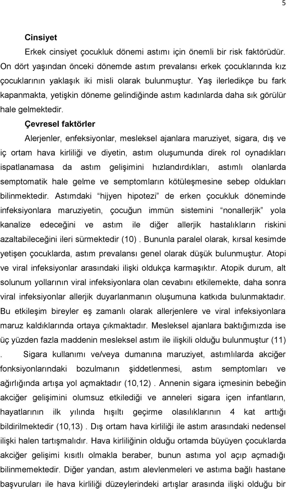 Yaş ilerledikçe bu fark kapanmakta, yetişkin döneme gelindiğinde astım kadınlarda daha sık görülür hale gelmektedir.