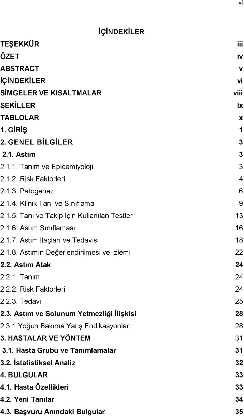 2.1.8. Astımın Değerlendirilmesi ve İzlemi 22 2.2. Astım Atak 24 2.2.1. Tanım 24 2.2.2. Risk Faktörleri 24 2.2.3. Tedavi 25 2.3. Astım ve Solunum Yetmezliği İlişkisi 28 2.3.1.Yoğun Bakıma Yatış Endikasyonları 28 3.