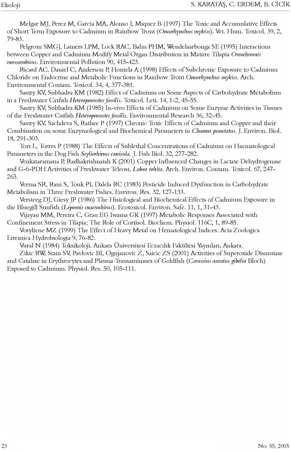Pelgrom SMGJ, Lamers LPM, Lock RAC, Balm PHM, Wendelaarbonga SE (1995) Interactions between Copper and Cadmium Modify Metal Organ Distribution in Mature Tilapia Oreochromis mossambicus.