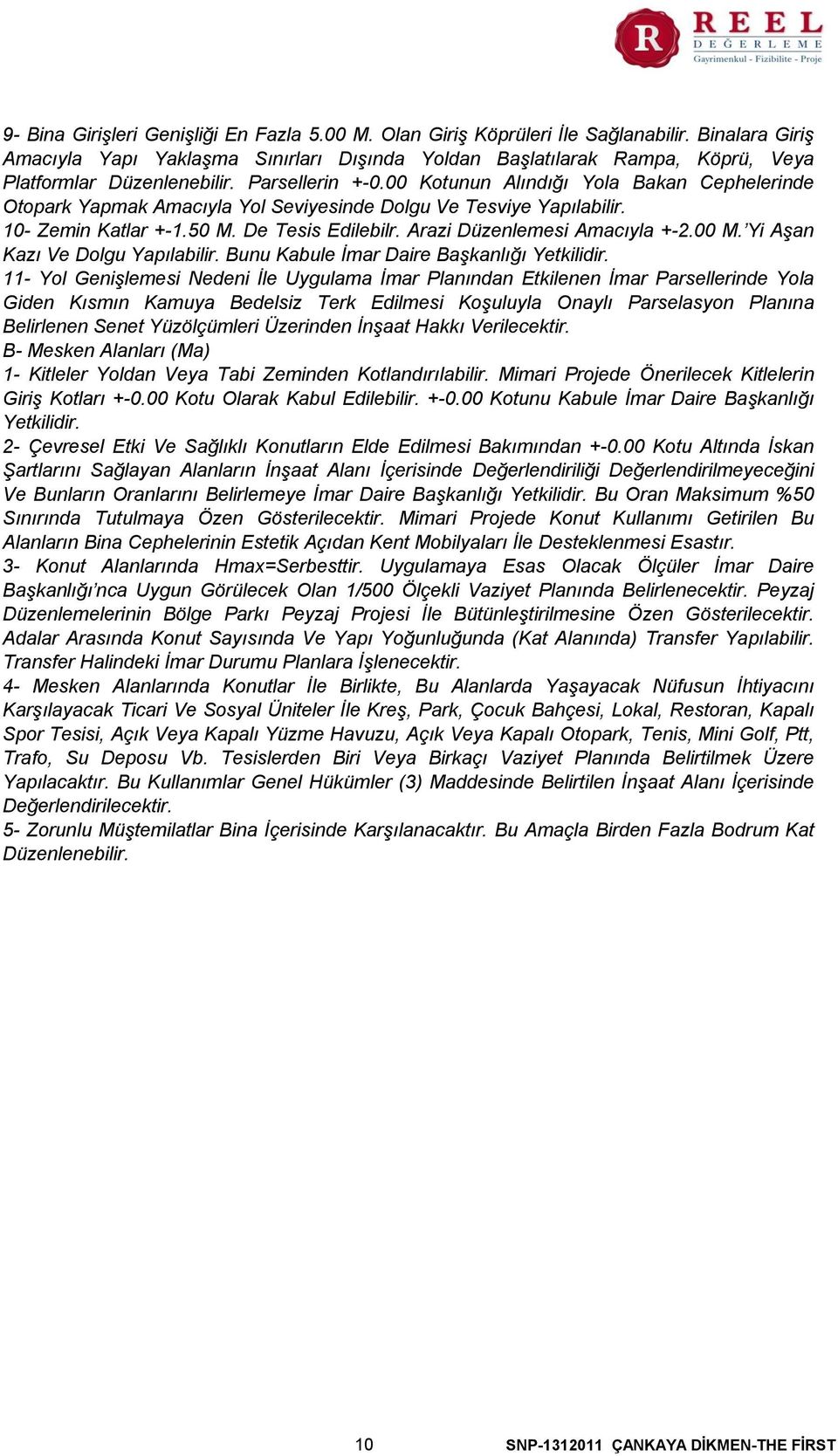 00 Kotunun Alındığı Yola Bakan Cephelerinde Otopark Yapmak Amacıyla Yol Seviyesinde Dolgu Ve Tesviye Yapılabilir. 10- Zemin Katlar +-1.50 M. De Tesis Edilebilr. Arazi Düzenlemesi Amacıyla +-2.00 M.