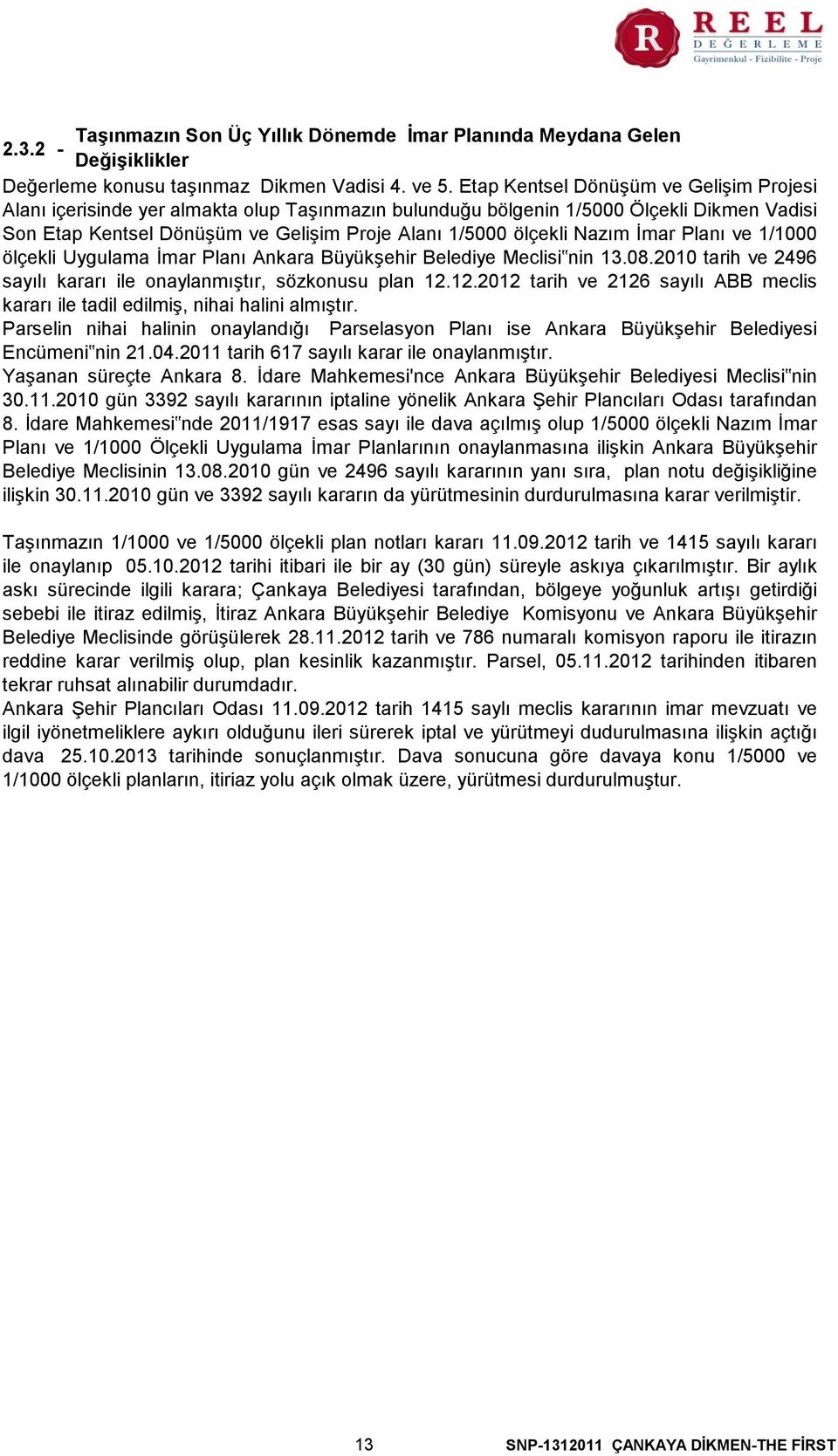 Nazım İmar Planı ve 1/1000 ölçekli Uygulama İmar Planı Ankara Büyükşehir Belediye Meclisi nin 13.08.2010 tarih ve 2496 sayılı kararı ile onaylanmıştır, sözkonusu plan 12.
