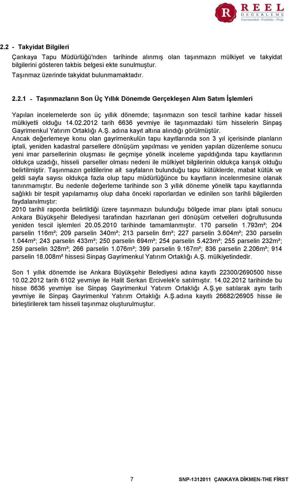 2.1 - Taşınmazların Son Üç Yıllık Dönemde Gerçekleşen Alım Satım İşlemleri Yapılan incelemelerde son üç yıllık dönemde; taşınmazın son tescil tarihine kadar hisseli mülkiyetli olduğu 14.02.