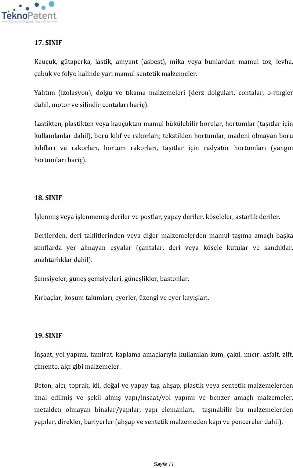 Lastikten, plastikten veya kauçuktan mamul bükülebilir borular, hortumlar (taşıtlar için kullanılanlar dahil), boru kılıf ve rakorları; tekstilden hortumlar, madeni olmayan boru kılıfları ve