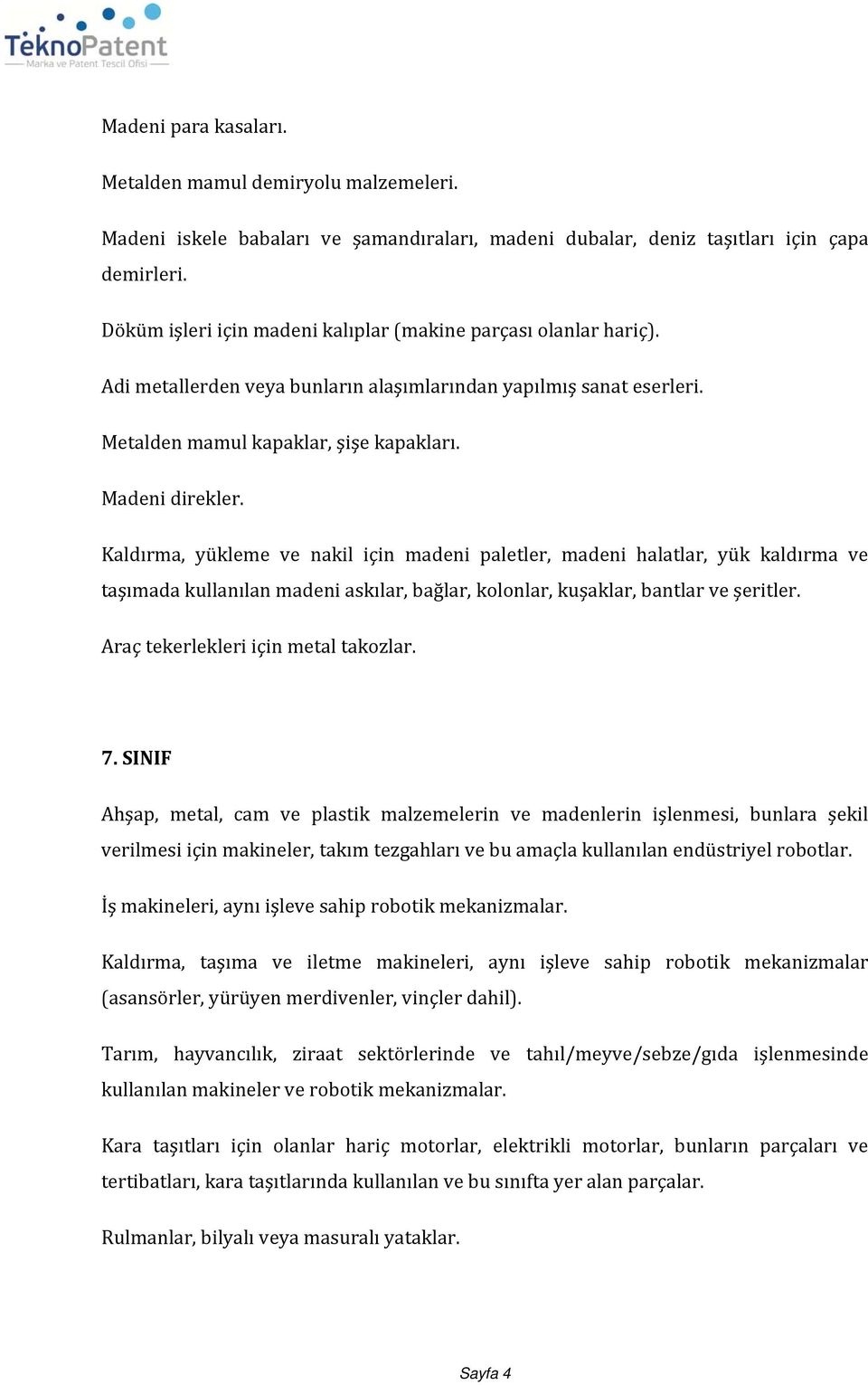 Kaldırma, yükleme ve nakil için madeni paletler, madeni halatlar, yük kaldırma ve taşımada kullanılan madeni askılar, bağlar, kolonlar, kuşaklar, bantlar ve şeritler.