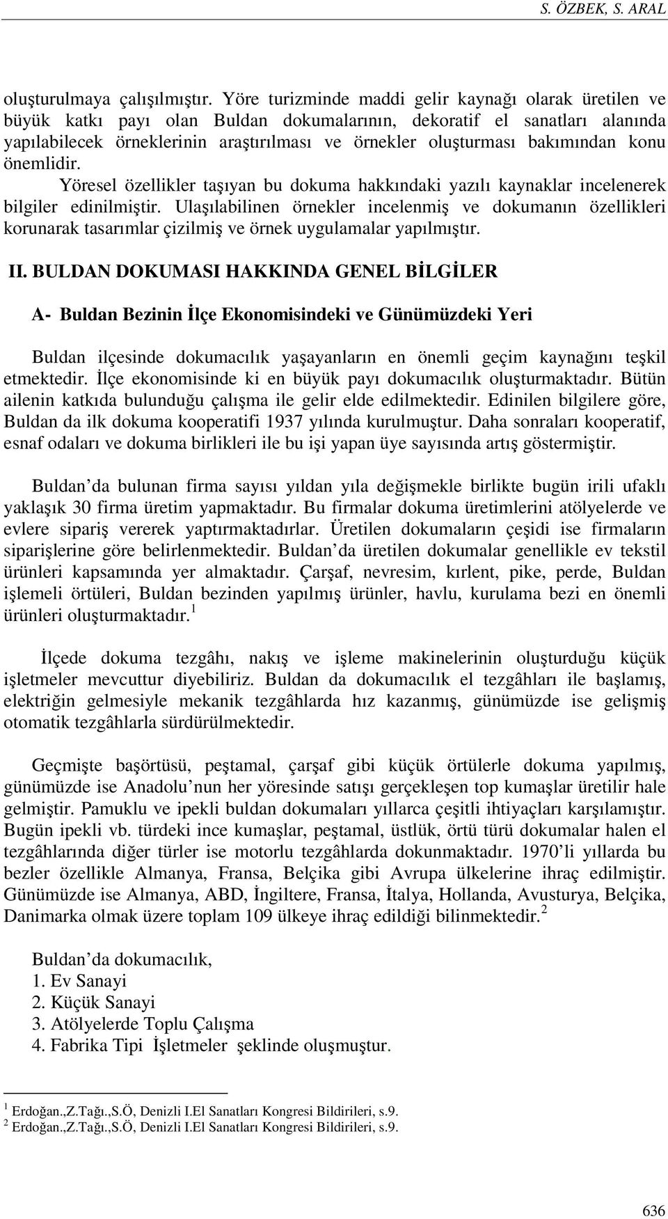 bakımından konu önemlidir. Yöresel özellikler taşıyan bu dokuma hakkındaki yazılı kaynaklar incelenerek bilgiler edinilmiştir.