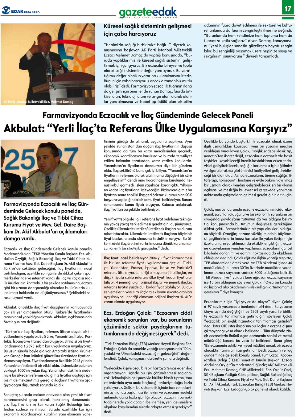 konuşmada, burada yaptıklarımız ile küresel sağlık sistemini geliştirmek için çalışıyoruz. Biz eczacılar bireysel ve toplu olarak sağlık sistemine değer yaratıyoruz.