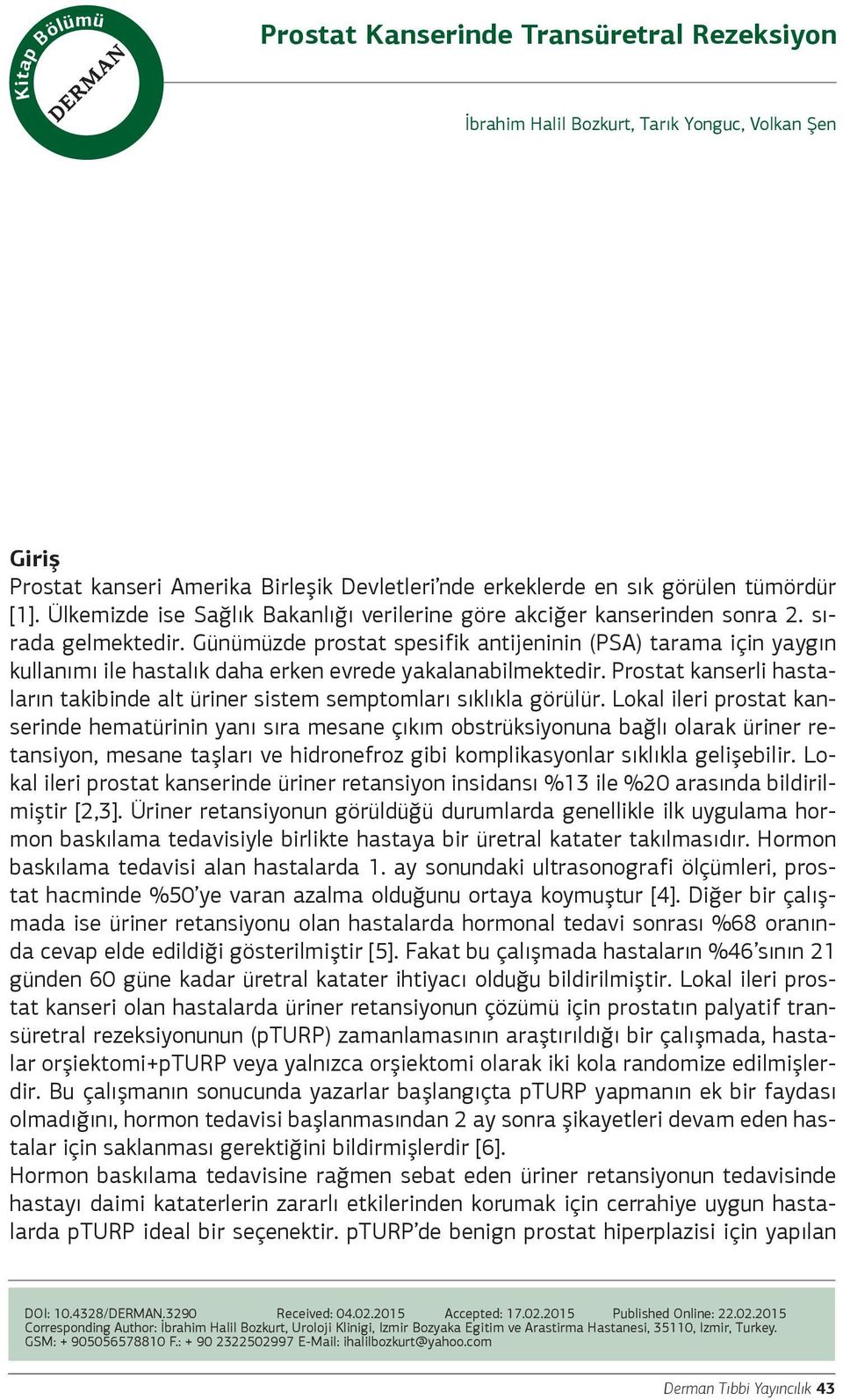 Günümüzde prostat spesifik antijeninin (PSA) tarama için yaygın kullanımı ile hastalık daha erken evrede yakalanabilmektedir.