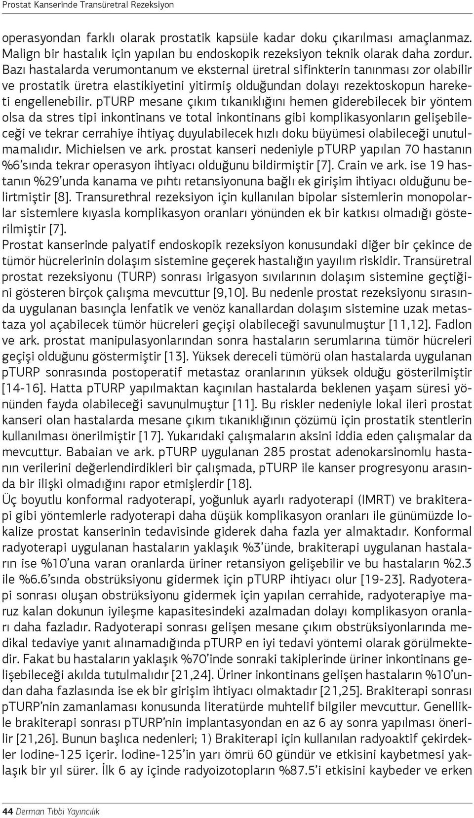 pturp mesane çıkım tıkanıklığını hemen giderebilecek bir yöntem olsa da stres tipi inkontinans ve total inkontinans gibi komplikasyonların gelişebileceği ve tekrar cerrahiye ihtiyaç duyulabilecek