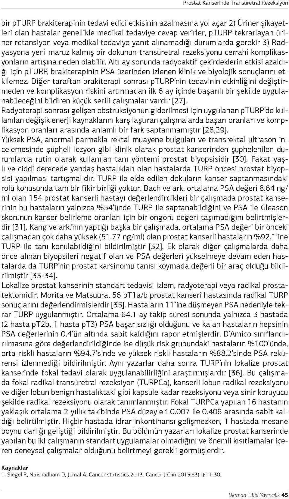 Altı ay sonunda radyoaktif çekirdeklerin etkisi azaldığı için pturp, brakiterapinin PSA üzerinden izlenen klinik ve biyolojik sonuçlarını etkilemez.